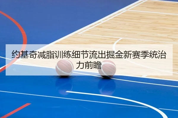 约基奇减脂训练细节流出掘金新赛季统治力前瞻